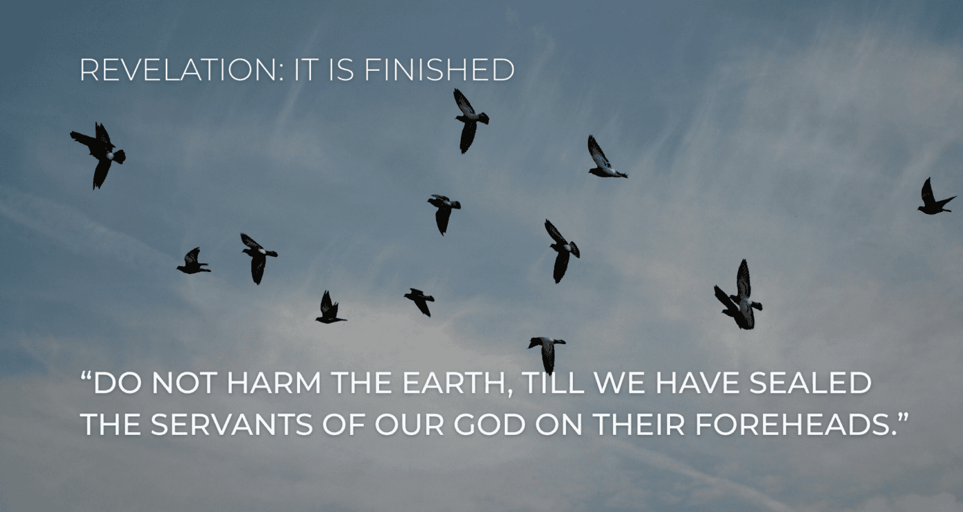 “Do not harm the earth, till we have sealed the servants of our God on their foreheads.” 