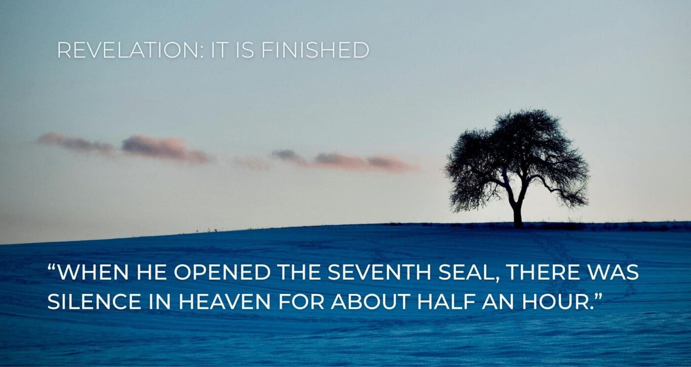 “When He opened the seventh seal, there was silence in heaven for about half an hour.” Revelation 8:1